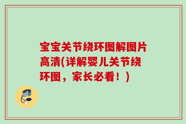 宝宝关节绕环图解图片高清(详解婴儿关节绕环图，家长必看！)