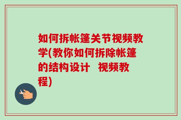 如何拆帐篷关节视频教学(教你如何拆除帐篷的结构设计  视频教程)