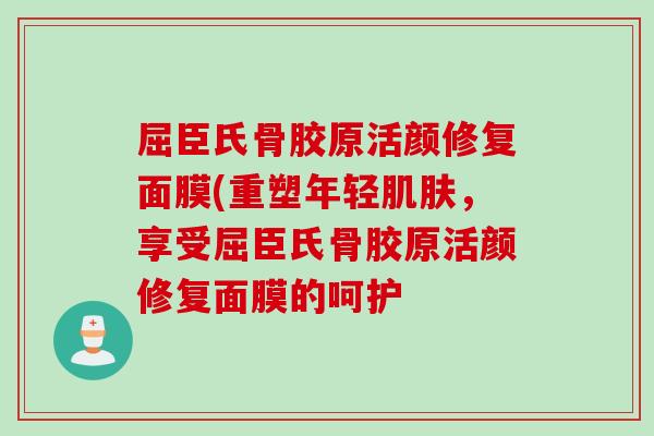 屈臣氏骨胶原活颜修复面膜(重塑年轻肌肤，享受屈臣氏骨胶原活颜修复面膜的呵护