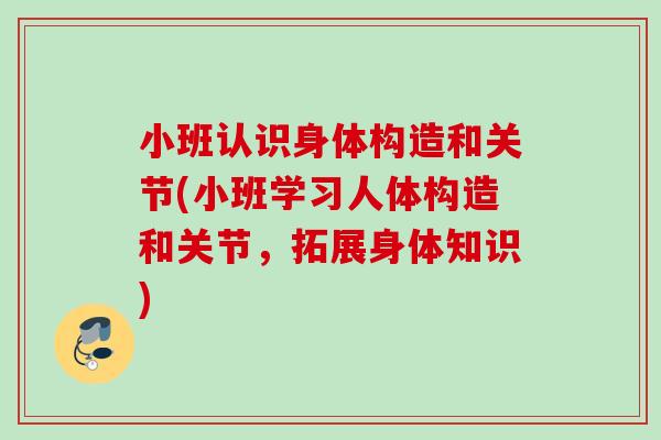 小班认识身体构造和关节(小班学习人体构造和关节，拓展身体知识)