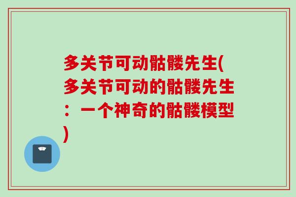 多关节可动骷髅先生(多关节可动的骷髅先生：一个神奇的骷髅模型)