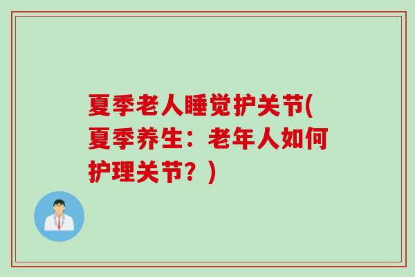 夏季老人睡觉护关节(夏季养生：老年人如何护理关节？)