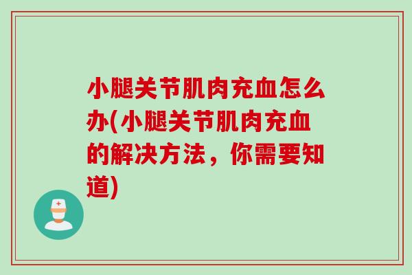 小腿关节肌肉充血怎么办(小腿关节肌肉充血的解决方法，你需要知道)