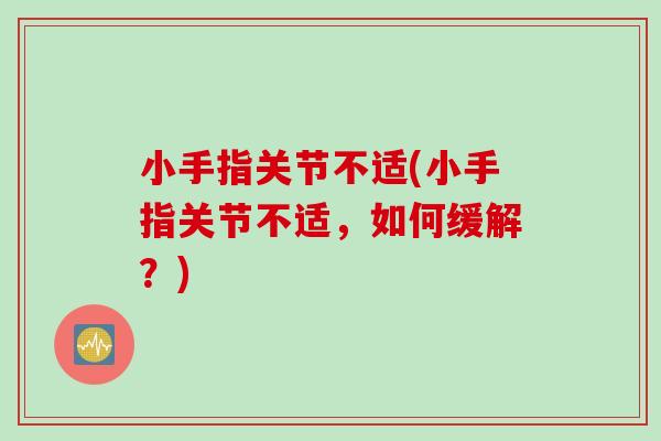小手指关节不适(小手指关节不适，如何缓解？)