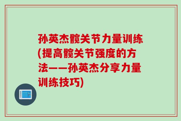孙英杰髋关节力量训练(提高髋关节强度的方法——孙英杰分享力量训练技巧)