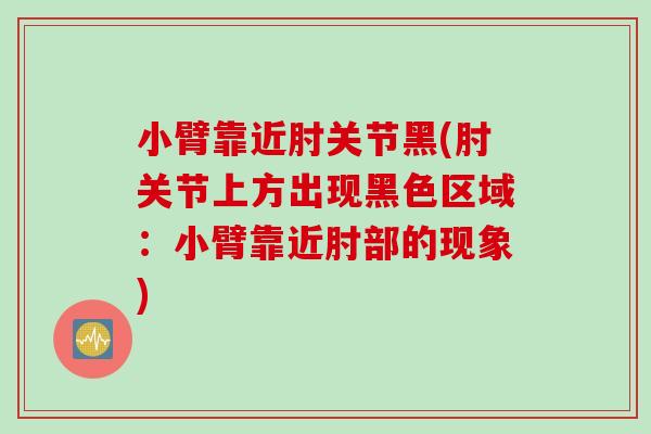 小臂靠近肘关节黑(肘关节上方出现黑色区域：小臂靠近肘部的现象)