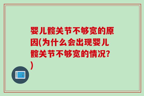 婴儿髋关节不够宽的原因(为什么会出现婴儿髋关节不够宽的情况？)