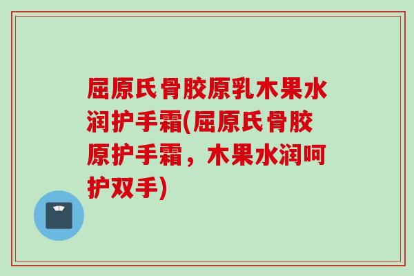 屈原氏骨胶原乳木果水润护手霜(屈原氏骨胶原护手霜，木果水润呵护双手)