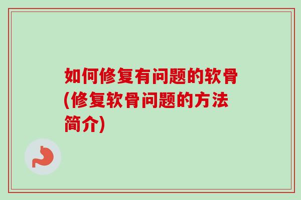 如何修复有问题的软骨(修复软骨问题的方法简介)