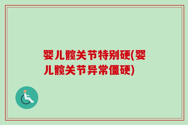 婴儿髋关节特别硬(婴儿髋关节异常僵硬)