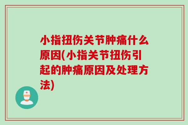 小指扭伤关节肿痛什么原因(小指关节扭伤引起的肿痛原因及处理方法) 小指扭伤关节肿痛什么原因(小指关节扭伤引起的肿痛原因及处理方法)