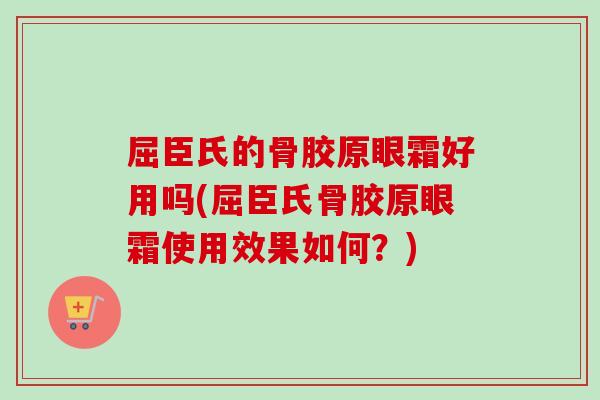 屈臣氏的骨胶原眼霜好用吗(屈臣氏骨胶原眼霜使用效果如何?) 屈臣氏的骨胶原眼霜好用吗(屈臣氏骨胶原眼霜使用效果如何?)