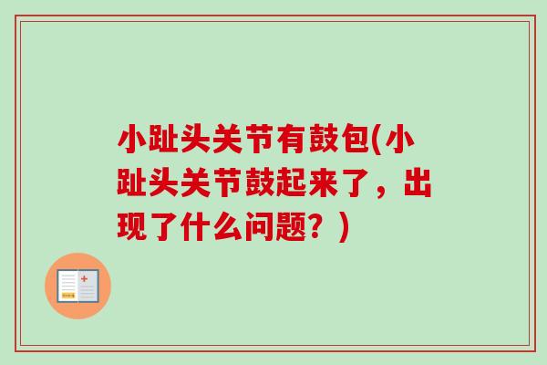 小趾头关节有鼓包(小趾头关节鼓起来了，出现了什么问题？)