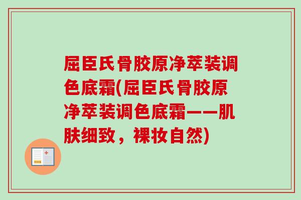 屈臣氏骨胶原净萃装调色底霜(屈臣氏骨胶原净萃装调色底霜——肌肤细致，裸妆自然)