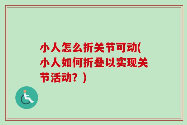 小人怎么折关节可动(小人如何折叠以实现关节活动？)