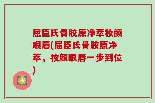 屈臣氏骨胶原净萃妆颜眼唇(屈臣氏骨胶原净萃，妆颜眼唇一步到位)