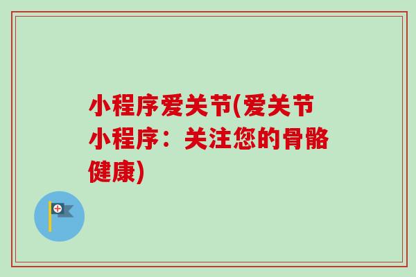 小程序爱关节(爱关节小程序：关注您的骨骼健康)