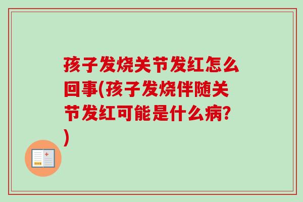 孩子发烧关节发红怎么回事(孩子发烧伴随关节发红可能是什么病？)