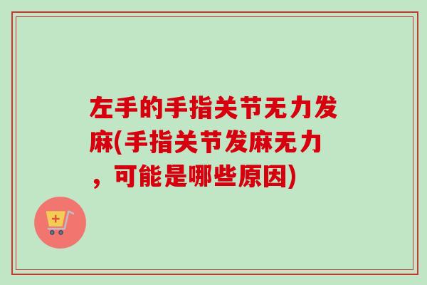 左手的手指关节无力发麻(手指关节发麻无力，可能是哪些原因)