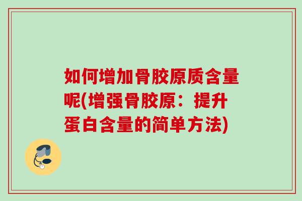 如何增加骨胶原质含量呢(增强骨胶原：提升蛋白含量的简单方法)