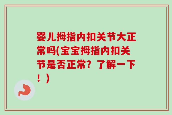 婴儿拇指内扣关节大正常吗(宝宝拇指内扣关节是否正常？了解一下！)