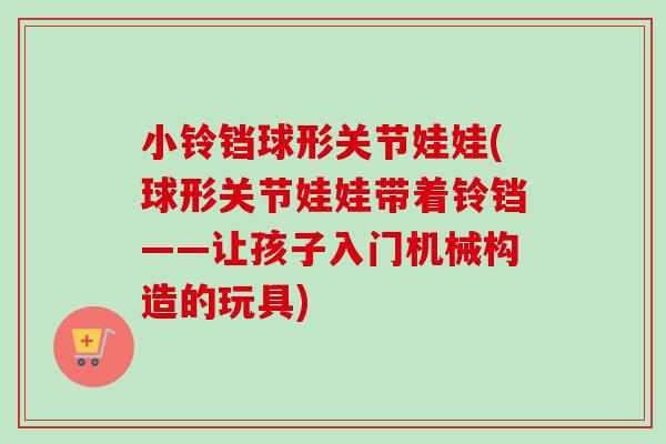 小铃铛球形关节娃娃(球形关节娃娃带着铃铛——让孩子入门机械构造的玩具)