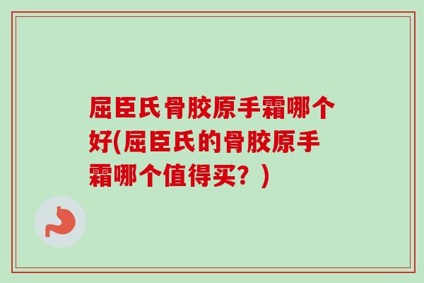 屈臣氏骨胶原手霜哪个好(屈臣氏的骨胶原手霜哪个值得买？)