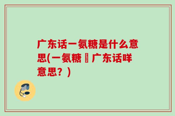 广东话一氨糖是什么意思(一氨糖喺广东话咩意思？)