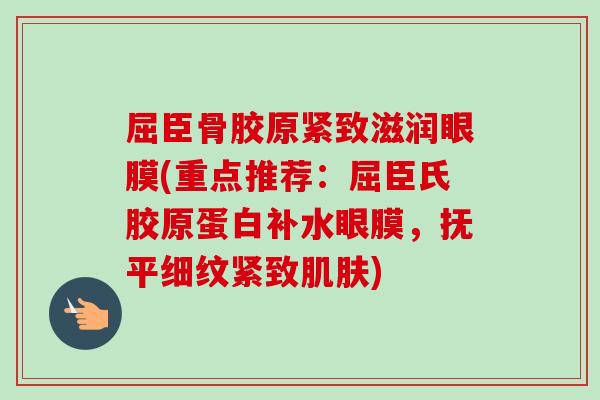 屈臣骨胶原紧致滋润眼膜(重点推荐：屈臣氏胶原蛋白补水眼膜，抚平细纹紧致肌肤)