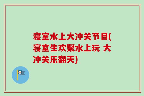 寝室水上大冲关节目(寝室生欢聚水上玩 大冲关乐翻天)