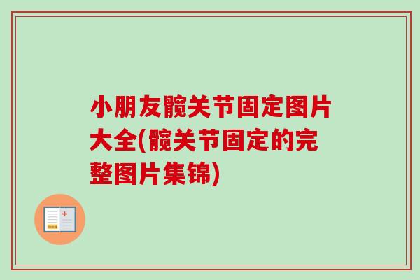小朋友髋关节固定图片大全(髋关节固定的完整图片集锦)