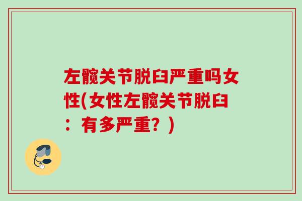 左髋关节脱臼严重吗女性(女性左髋关节脱臼：有多严重？)