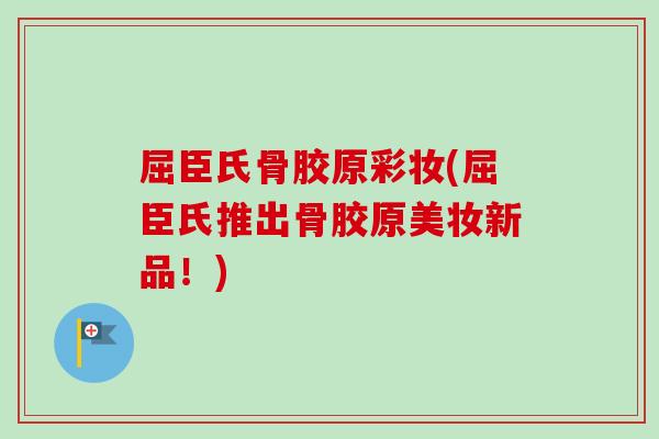 屈臣氏骨胶原彩妆(屈臣氏推出骨胶原美妆新品！)