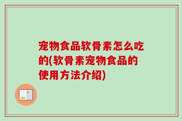 宠物食品软骨素怎么吃的(软骨素宠物食品的使用方法介绍)