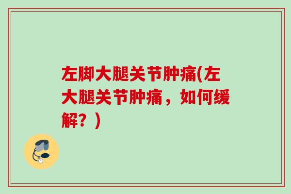 左脚大腿关节肿痛(左大腿关节肿痛，如何缓解？)