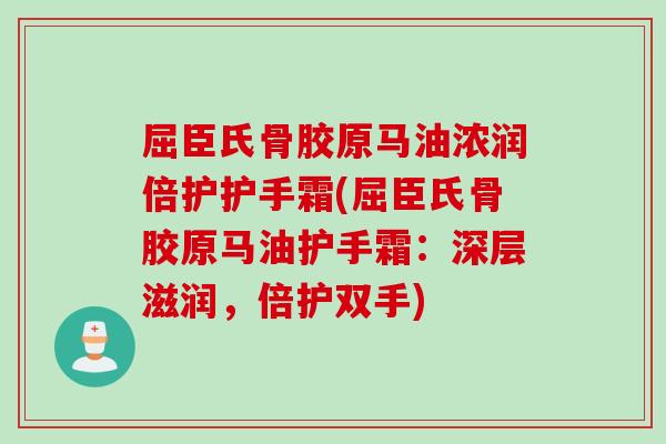 屈臣氏骨胶原马油浓润倍护护手霜(屈臣氏骨胶原马油护手霜：深层滋润，倍护双手)
