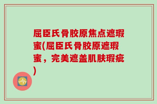 屈臣氏骨胶原焦点遮瑕蜜(屈臣氏骨胶原遮瑕蜜，完美遮盖肌肤瑕疵)