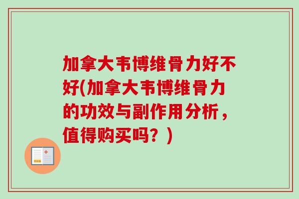 加拿大韦博维骨力好不好(加拿大韦博维骨力的功效与副作用分析，值得购买吗？)