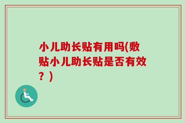 小儿助长贴有用吗(敷贴小儿助长贴是否有效？)