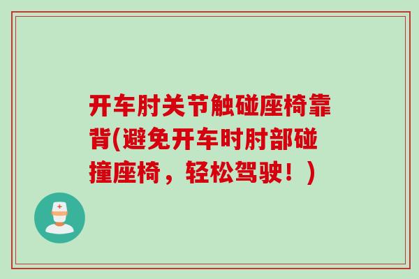 开车肘关节触碰座椅靠背(避免开车时肘部碰撞座椅，轻松驾驶！)