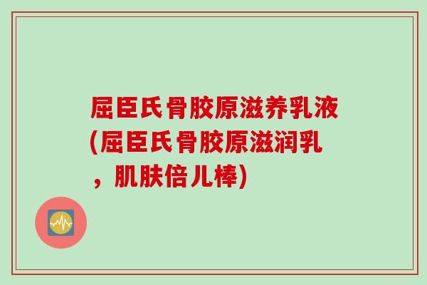屈臣氏骨胶原滋养乳液(屈臣氏骨胶原滋润乳，肌肤倍儿棒)
