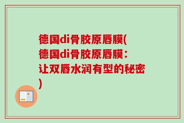 德国di骨胶原唇膜(德国di骨胶原唇膜：让双唇水润有型的秘密)