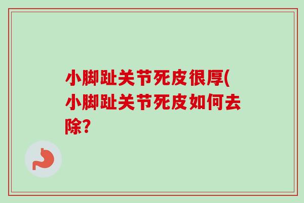 小脚趾关节死皮很厚(小脚趾关节死皮如何去除？