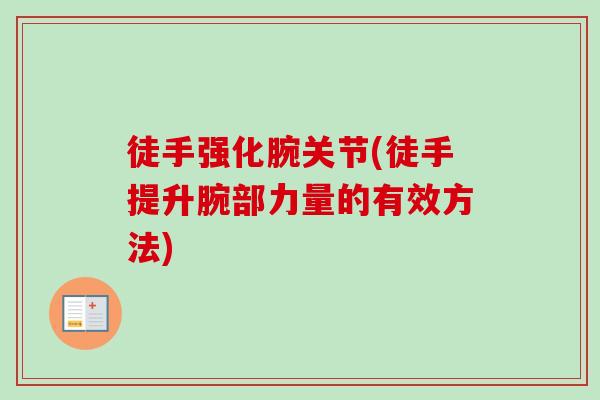 徒手强化腕关节(徒手提升腕部力量的有效方法)