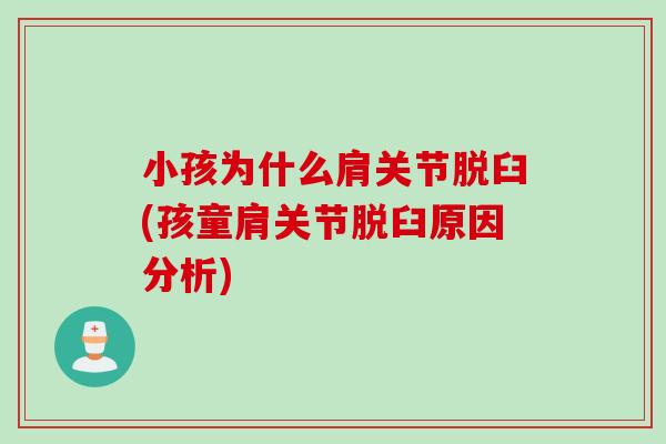 小孩为什么肩关节脱臼(孩童肩关节脱臼原因分析)