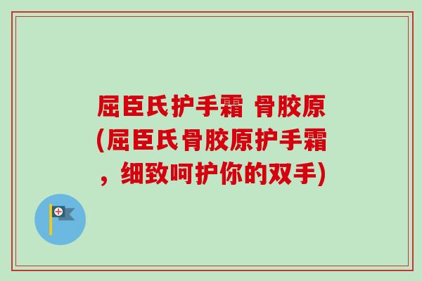 屈臣氏护手霜 骨胶原(屈臣氏骨胶原护手霜，细致呵护你的双手)