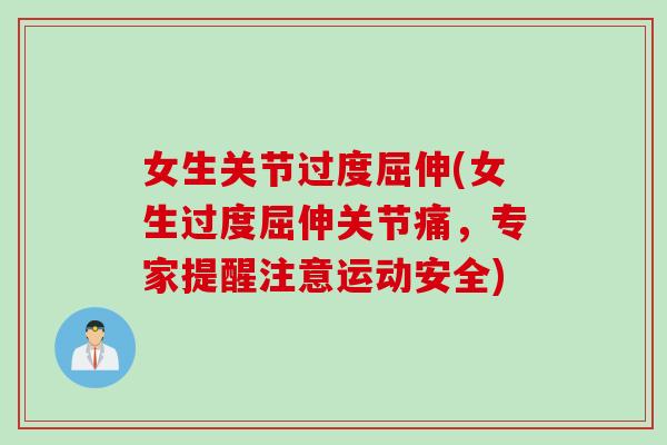 女生关节过度屈伸(女生过度屈伸关节痛，专家提醒注意运动安全)