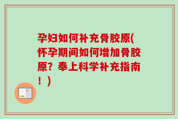 孕妇如何补充骨胶原(怀孕期间如何增加骨胶原？奉上科学补充指南！)