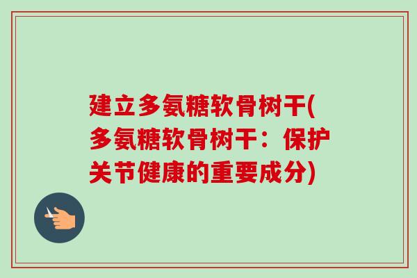 建立多氨糖软骨树干(多氨糖软骨树干：保护关节健康的重要成分)