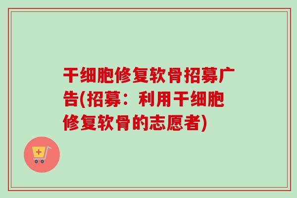 干细胞修复软骨招募广告(招募：利用干细胞修复软骨的志愿者)
